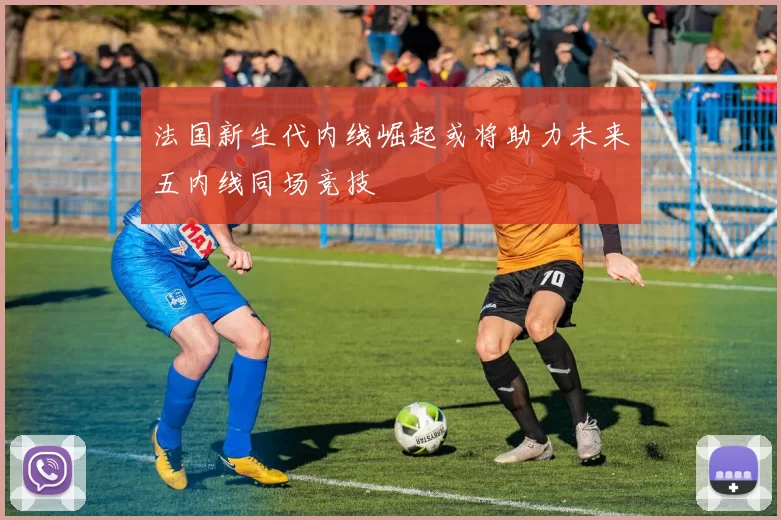 法国新生代内线崛起或将助力未来五内线同场竞技